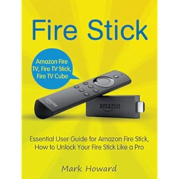 Fire Stick: Essential User Guide for Amazon Fire Stick, How to Unlock Your Fire Stick Like a Pro (Amazon Fire TV, Amazon Fire TV Stick, Amazon Fire TV Cube) (English Edition)