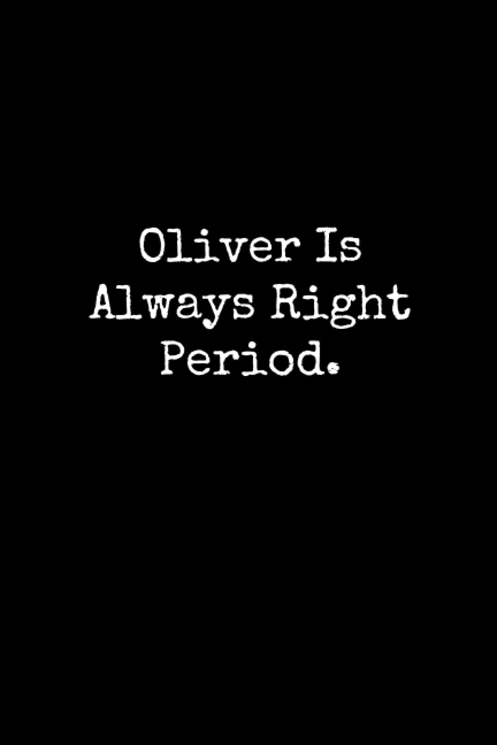 Oliver Is Always Right Period: Oliver Notebook, Funny Gift For Oliver, Personal Oliver Journal, Oliver Gift Ideas, Oliver Notepad