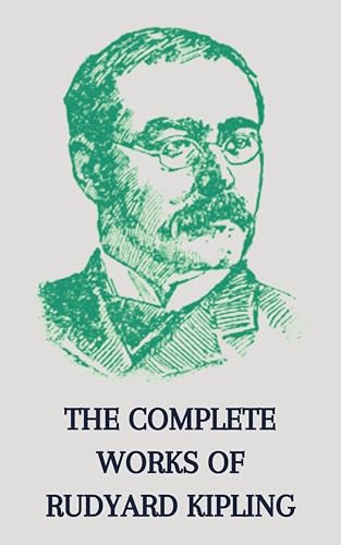 The Complete Works of Rudyard Kipling: Timeless Tales of Adventure, Empire, and Wisdom (English Edition)