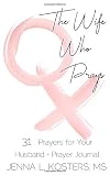 The Wife Who Prays: 31 Prayers for Your Husband + Prayer Journal