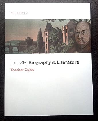 Amplify ELA Unit 8B Biography & Literature Teacher Guide: Amplify ...