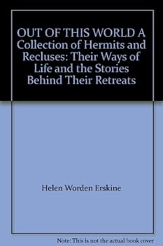 Out of This World [A Collection of Hermits and Recluses, Their Ways of Life and the Stories Behind Their Retreats]