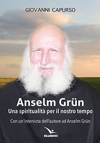Anselm Grün. Una Spiritualità Per Il Nostro Tempo