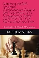 Mastering the SAP Ecosystem: Comprehensive Guide to SAP S/4HANA, FICO, SuccessFactors, Ariba, ABAP, MM, SD, HCM, BW/4HANA, and CRM: Unlocking the Full Potential of SAP Solutions B0DF43LZX3 Book Cover