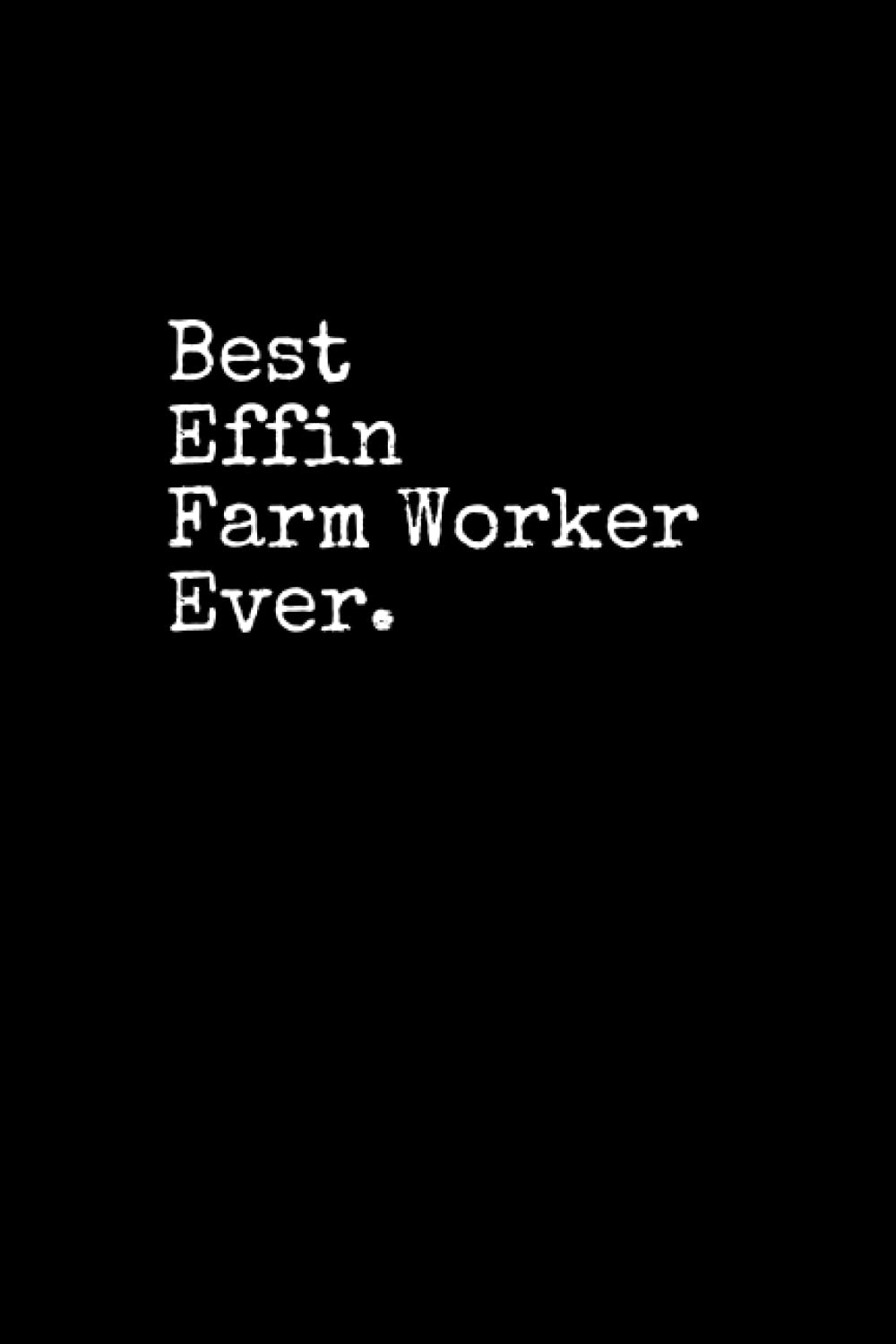 Best Effin Farm Worker Ever: Farm Worker Notepad, 120 Pages, Daily Journal, Farm Worker Notebook, Lined Paper, Planner