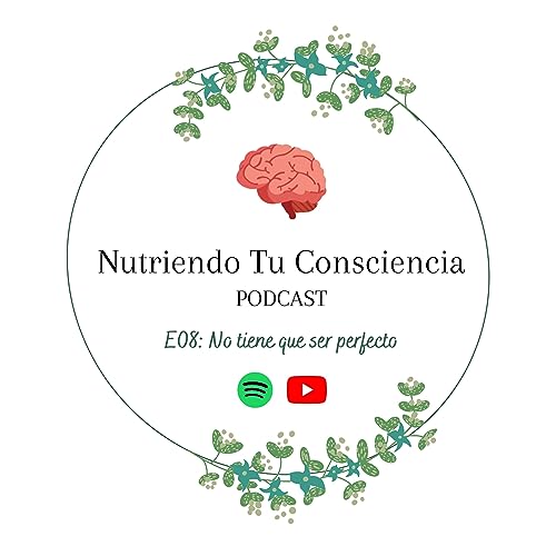 Page de couverture de E08: No tiene que ser perfecto | Nutriendo Tu Consciencia Podcast