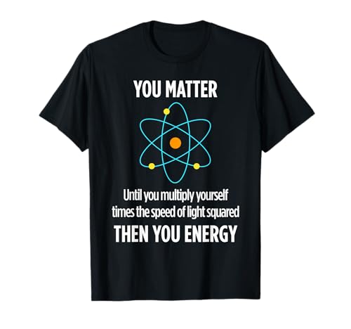 You Matter You Energy Funny Physicist Physics Lover T-Shirt