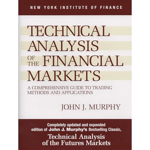 Technical Analysis of the Financial Markets: A Comprehensive Guide to Trading Methods and Applications