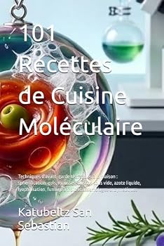 101 Recettes de Cuisine Moléculaire: Techniques d'avant-garde réalisables à la maison : sphérification, gels, mousses, cuisson sous vide, azote ... avec Histoire (FR)) (French Edition)