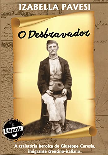 O Desbravador: A trajetória heroica de Giuseppe Caresia, imigrante trentino-italiano