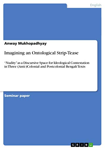Imagining an Ontological Strip-Tease: "Nudity" as a Discursive Space for Ideological Contestation in Three (Anti-)Colonial and Postcolonial Bengali Texts