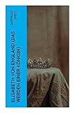 Elisabeth von England (Das Werden einer Königin): Elisabeth I. - Lebensgeschichte der jungfräulichen Königin - Gertrude Aretz 