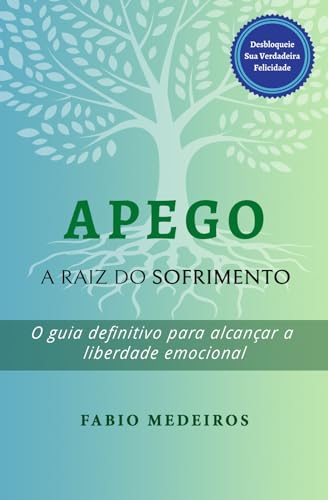 Apego - A Raiz do Sofrimento: O guia definitivo para alcançar a liberdade emocional