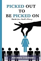 Picked Out to Be Picked on: Made for Gods Glory 1511502827 Book Cover