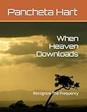 When Heaven Downloads: Recognize The Frequency