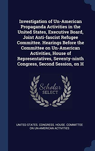 Investigation of Un-American Propaganda Activities in the United States, Executive Board, Joint Anti-fascist Refugee Committee. Hearings Before the ... Seventy-ninth Congress, Second Session, on H