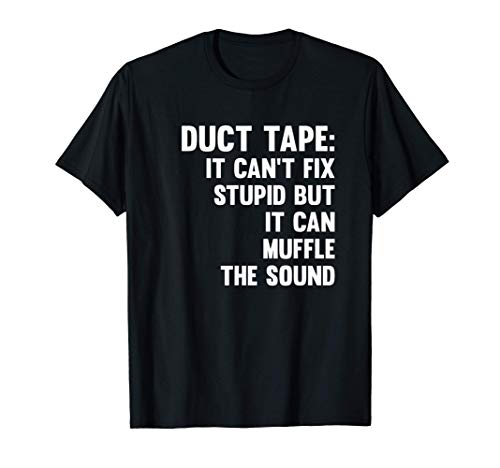 Duct Tape It Cant Fix Stupid Smart Aleck Joke Offensive T-Shirt