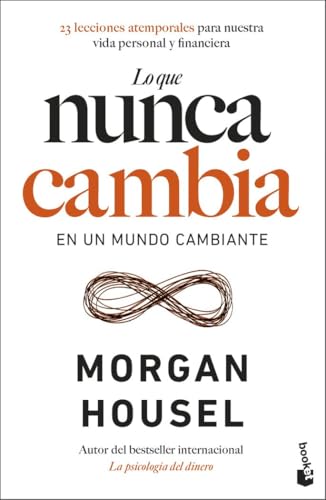 Lo que nunca cambia: 23 lecciones atemporales para nuestra vida personal y financiera (Empresa y Talento)