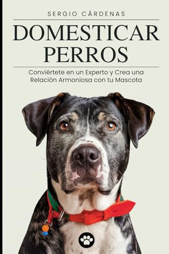 Domesticar Perros: Conviértete en un Experto y Crea una Relación Armoniosa con tu Mascota