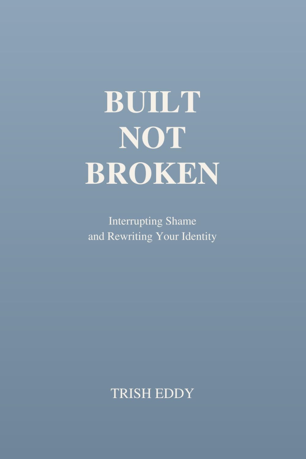 Built Not Broken: Interrupting Shame and Rewriting Your Identity