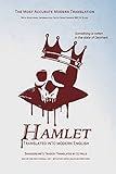 Hamlet Translated Into Modern English: The most accurate line-by-line translation available, alongside original English, stage directions and historical notes (Shakespeare Translated)