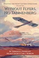 Without Flyers, No Tannenberg: Aviation on the Eastern Front of 1914—Evolution of a Critical Role for Modern Warfare 1955072027 Book Cover