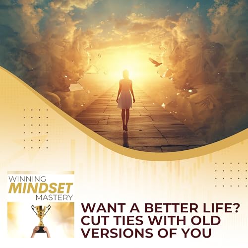 Want A Better Life? Cut Ties With Old Versions Of You