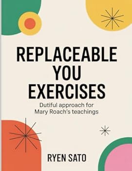 Replaceable You Exercises: Dutiful approach for Mary Roach's teachings