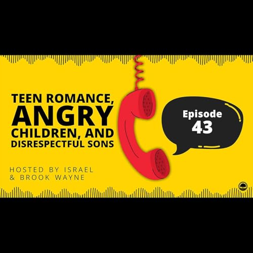 43 - Teen Romance, Angry Children, and Disrespectful Sons