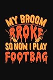  My broom Broke So Now I Play Footbag: Perfect Footbag Player Halloween Gift. Cute Notebook Line Journal for Footbag Lover. Blank Lined notebook/Journal to write in.