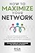 How to Maximize Your Network: Build Your Business, Crush the Competition, and Triumph in Any Economy (English Edition)