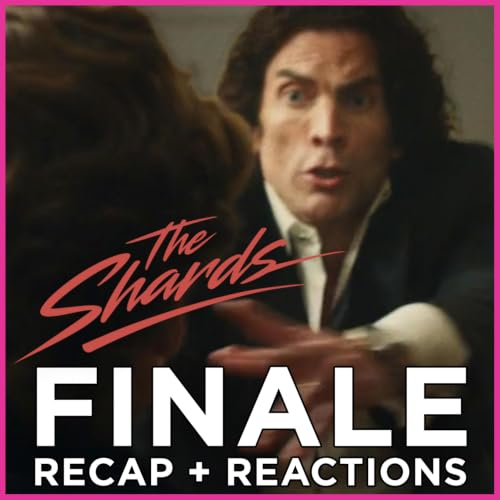 The Shards Finale | Recap + Reactions Episodes 6 thru 9