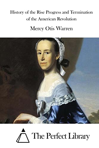 History of the Rise Progress and Termination of the American Revolution (Perfect Library)
