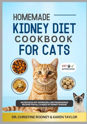 Homemade Kidney Diet Cookbook For Cats: Nutritious Vet Approved Low Phosphorus Recipes For All Stages of Kidney Disease (Homemade Healthy Recipes for Cats)