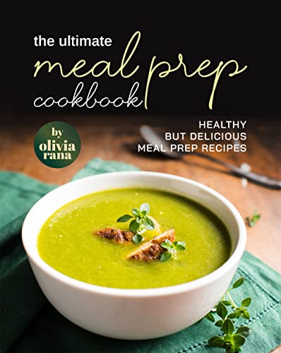 The Ultimate Meal Prep Cookbook: Healthy but Delicious Meal Prep