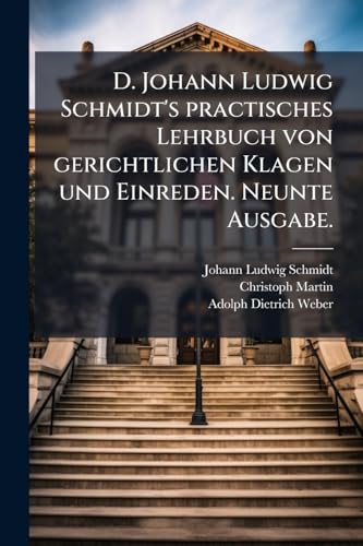 D. Johann Ludwig Schmidt's practisches Lehrbuch von gerichtlichen Klagen und Einreden. Neunte Ausgabe. (German Edition)