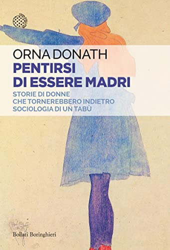 Pentirsi di essere madri: Storie di donne che tornerebbero indietro. Sociologia di un tabù