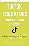 TikTok for educators and educational brands!: What you must know to master TikTok and the biggest...
