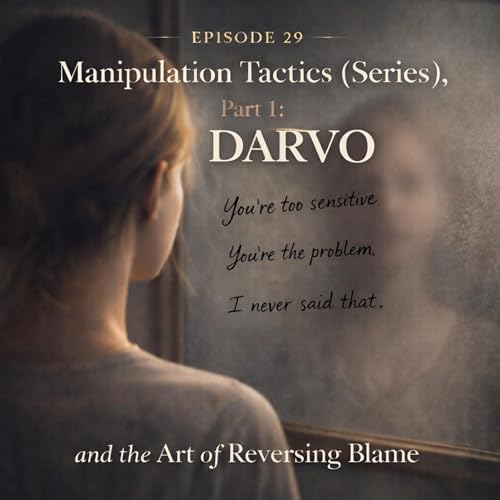 Episode 29 &mdash; Manipulation Tactics (Series), Part 1: DARVO and the Art of Reversing Blame