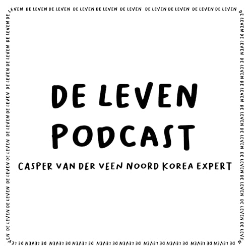 De Leven Podcast #10 Met Noord Korea Expert & Journalist Casper Van Der Veen Over Noord Korea