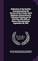 Dedication of the Boulder Commemorating the Service of the Twenty-Third Regiment, Massachusetts Volunteer Infantry, in the Civil War, 1861-1865, at Salem, Massachusetts, September 28, 1905 1342010957 Book Cover