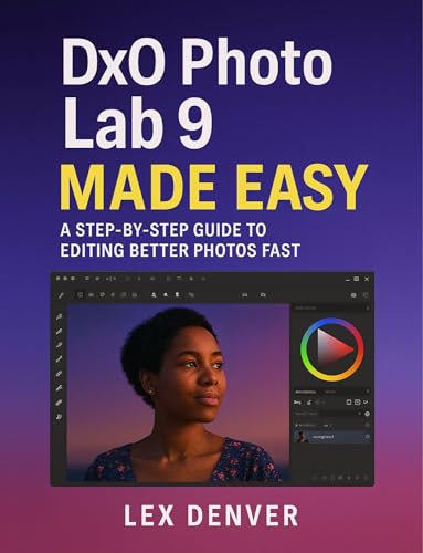 DxO PhotoLab 9 Made Easy: A Step-by-Step Guide to Editing Better Photos Fast