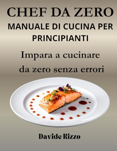 CHEF DA ZERO: MANUALE DI CUCINA PER PRINCIPIANTI