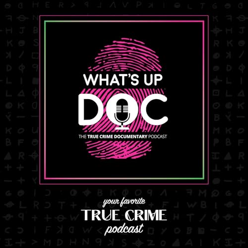What's Up Doc: The True Crime Documentary Podcast