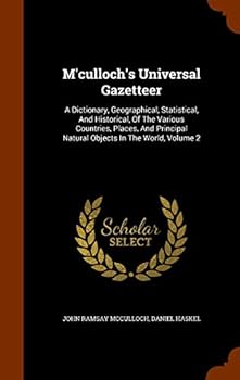 Hardcover M'culloch's Universal Gazetteer: A Dictionary, Geographical, Statistical, And Historical, Of The Various Countries, Places, And Principal Natural Obje Book