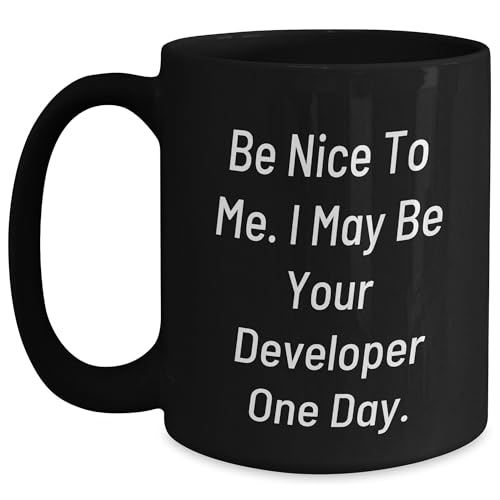 Be Nice to Me. I May Be Your Developer One Day. - Funny Black Coffee Mug - Christmas Unique Gift for Developer
