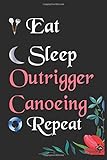  Eat Sleep Outrigger Canoeing Repeat: Notebook Fan Sport Gift Lined Journal/Notebook Gift , 100 Pages 6x9 inch Soft Cover, Matte Finish