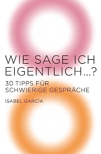 Wie sage ich eigentlich …?: 30 Tipps für schwierige Gespräche (V&R SELF) (German Edition)
