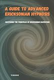 A Guide to Advanced Ericksonian Hypnosis: Mastering the Principles of Ericksonian Elicitation