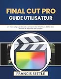  Final Cut Pro Guide utilisateur: Un manuel pour débuter, comprendre l\'interface, éditer des extraits et exporter des projets